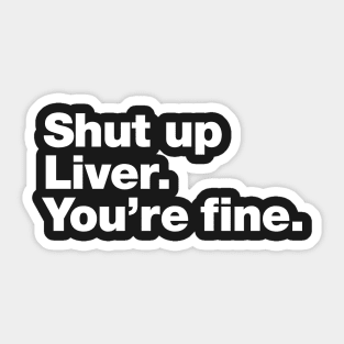 Shut up Liver. You're fine. Sticker